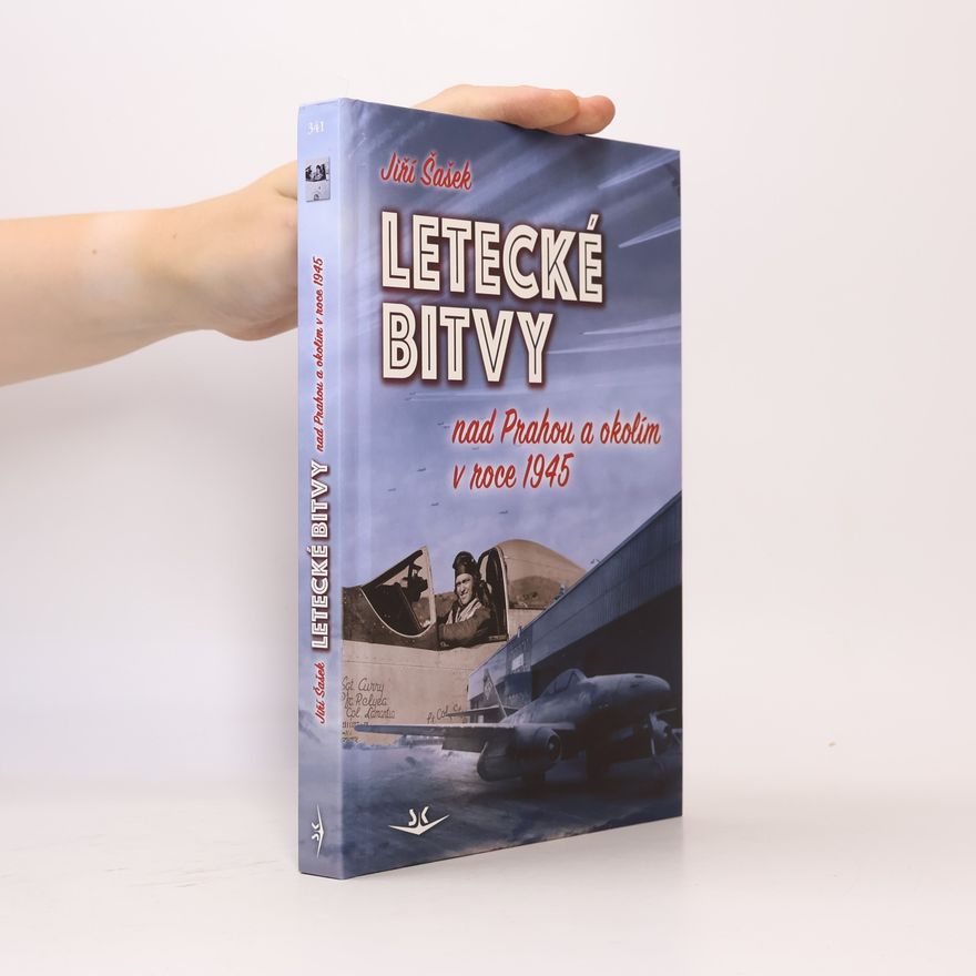 Jiří Šašek Letecké bitvy nad Prahou a okolím v roce 1945
