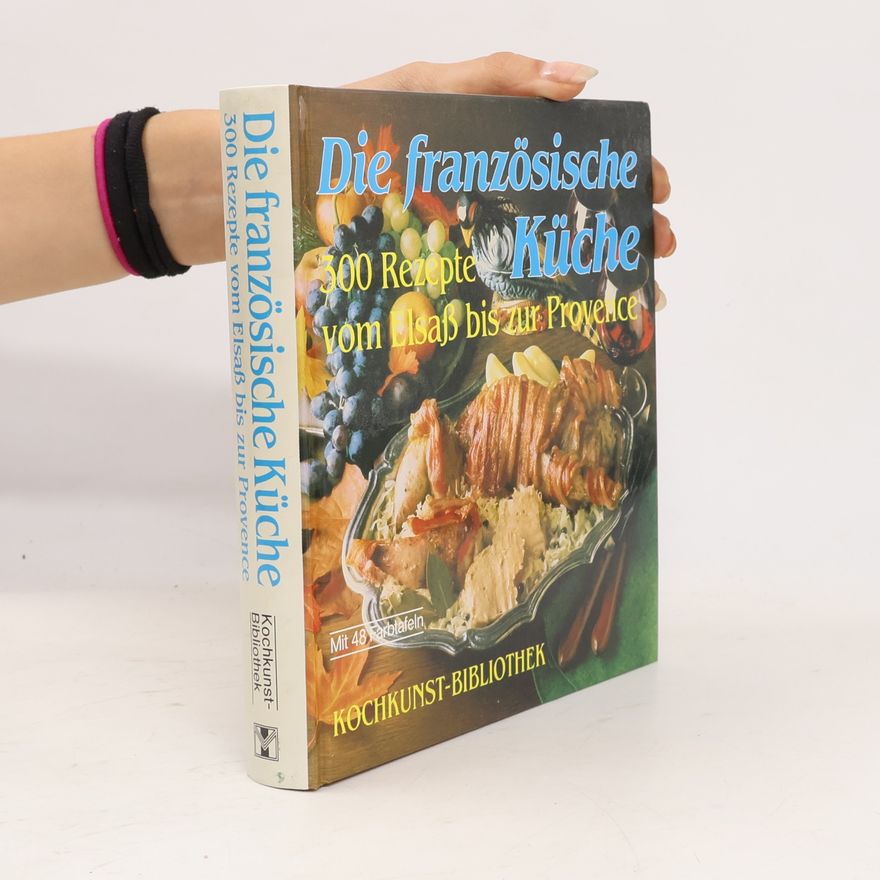 Autorenkollektiv Die französische Küche: 300 Rezepte vom Elsaß bis zur Provence