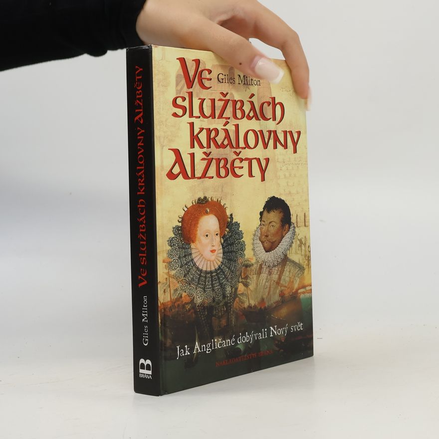 Giles Milton Ve službách královny Alžběty : jak Angličané dobývali Nový svět