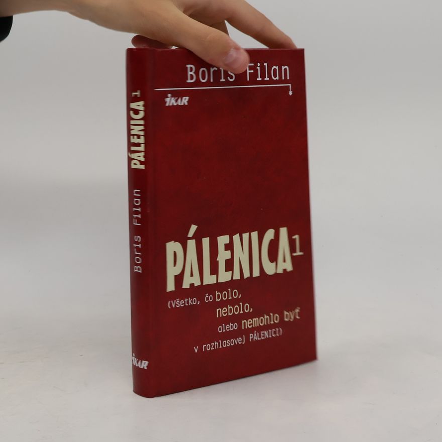 Boris Filan Pálenica. Všetko, čo bolo, nebolo, alebo nemohlo byť v rozhlasovej Pálenici. 1