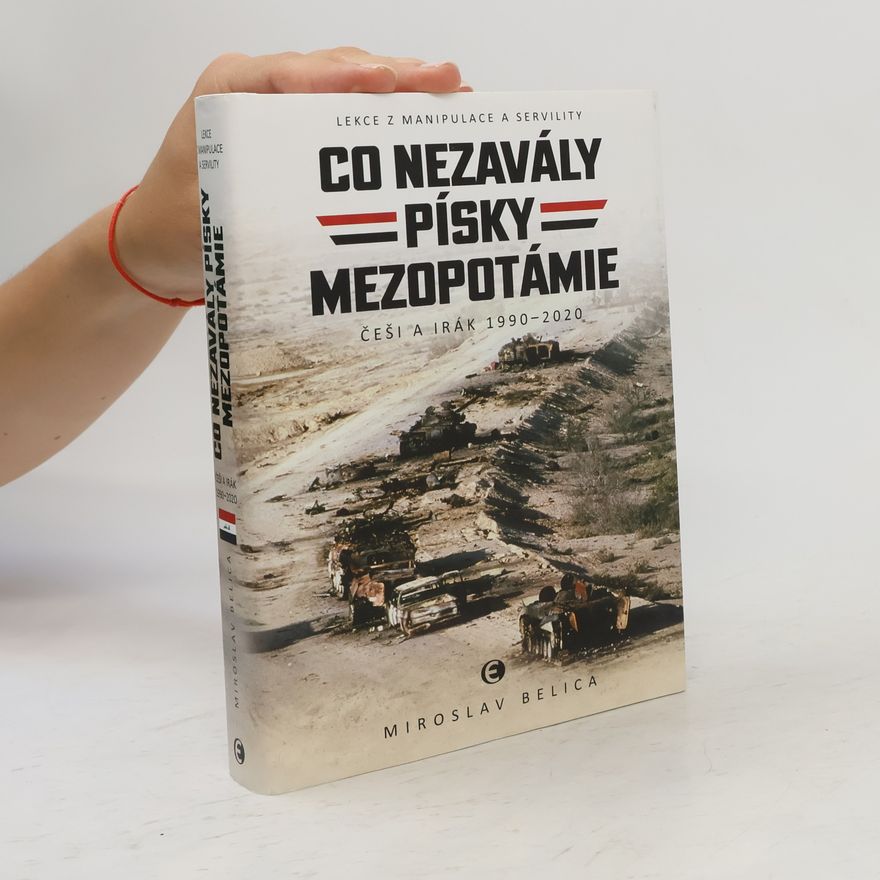 Miroslav Belica Co nezavály písky Mezopotámie - Češi a Irák 1990–2020