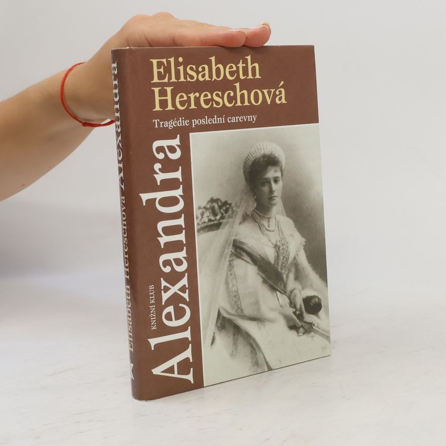 Elisabeth Heresch Alexandra. Tragédie poslední carevny