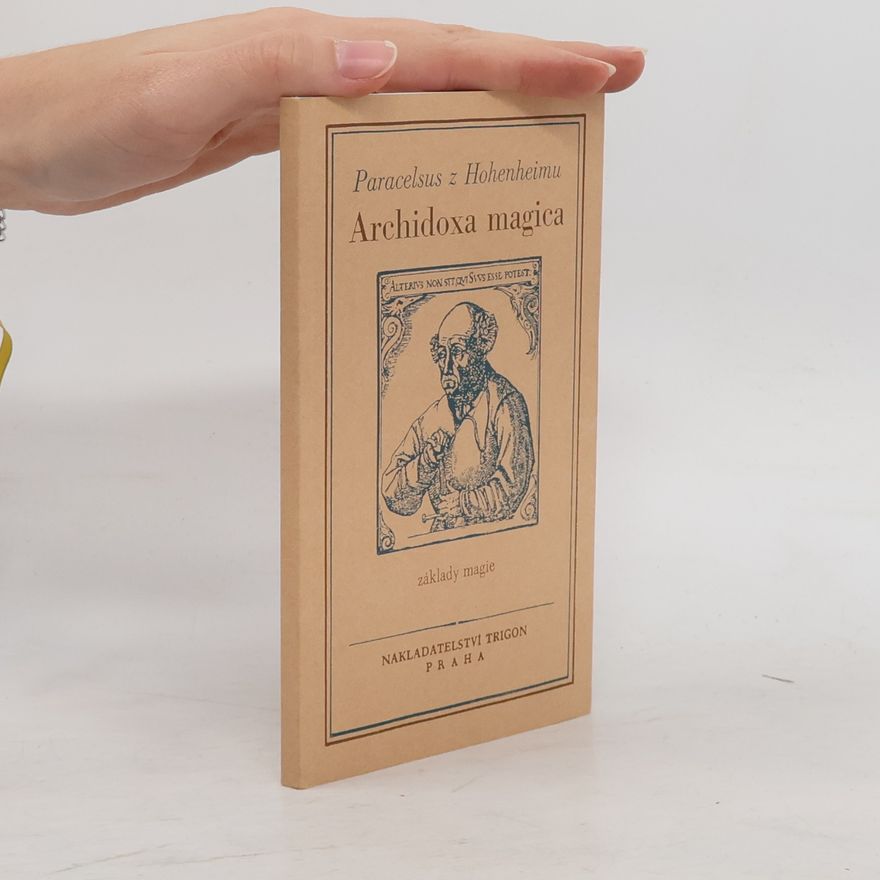 Paracelsus Archidoxa magica, aneb, Základy magie