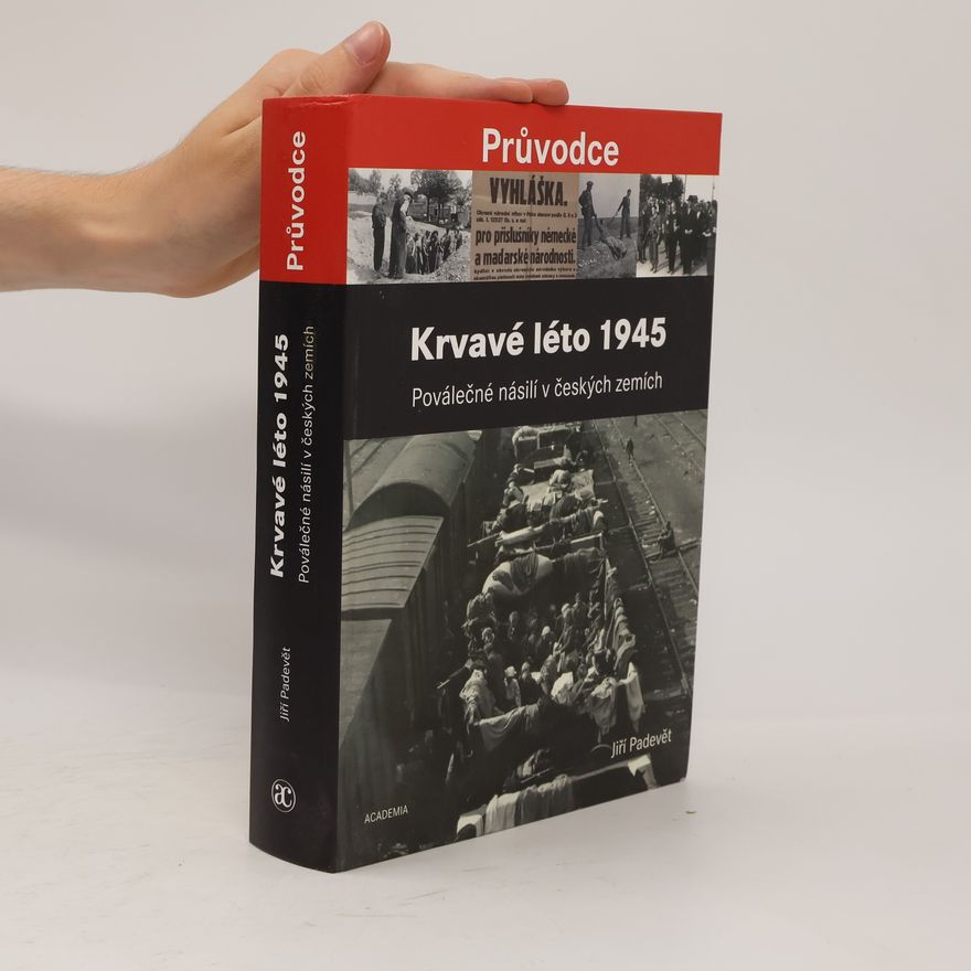 Jiří Padevět Krvavé léto 1945 : poválečné násilí v českých zemích