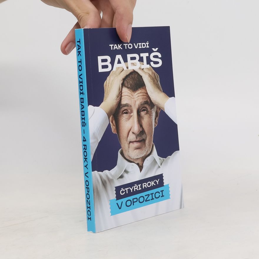 Kolektiv autorů Tak to vidí Babiš čtyři roky v opozici