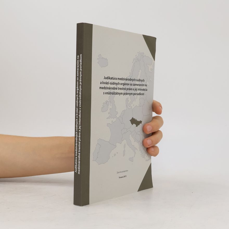 Autorenkollektiv Judikatúra medzinárodných súdnych a kvázi-súdnych orgánov so zameraním na medzinárodné trestné právo a jej interakcia s vnútroštátnym právnym poriadkom