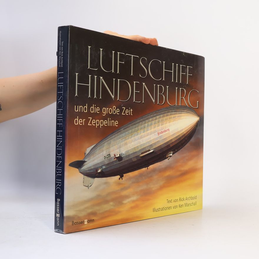 Rick Archbold Luftschiff Hindenburg und die grosse Zeit der Zeppeline