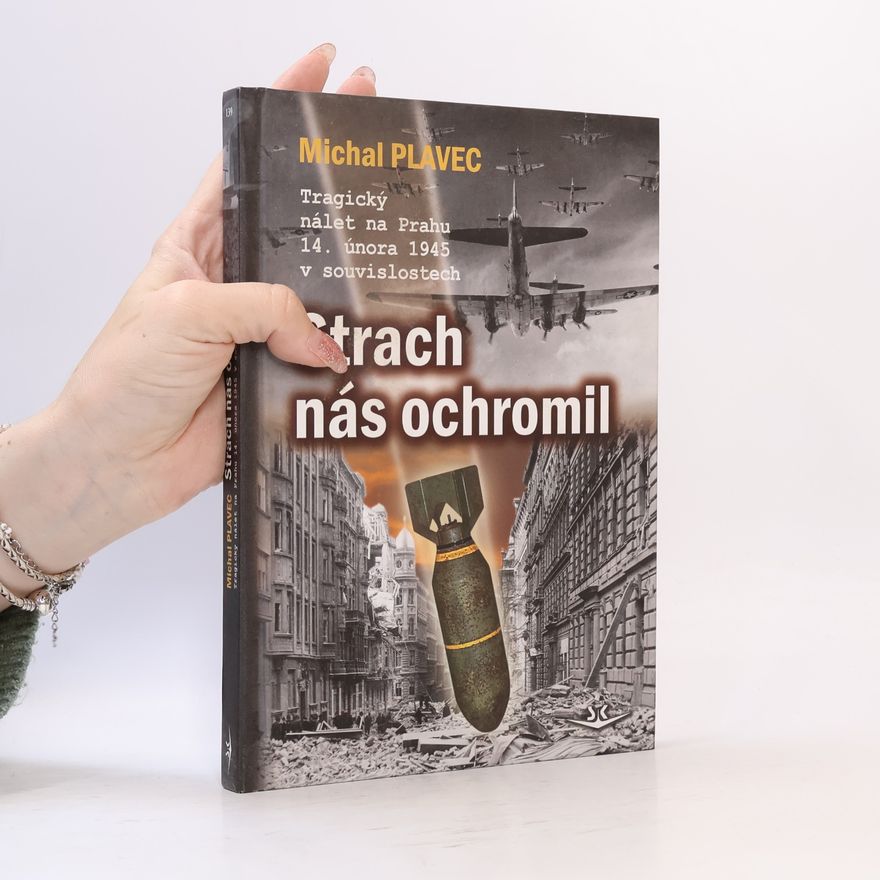 Michal Plavec Strach nás ochromil. Tragický nálet na Prahu 14. února 1945 v souvislostech