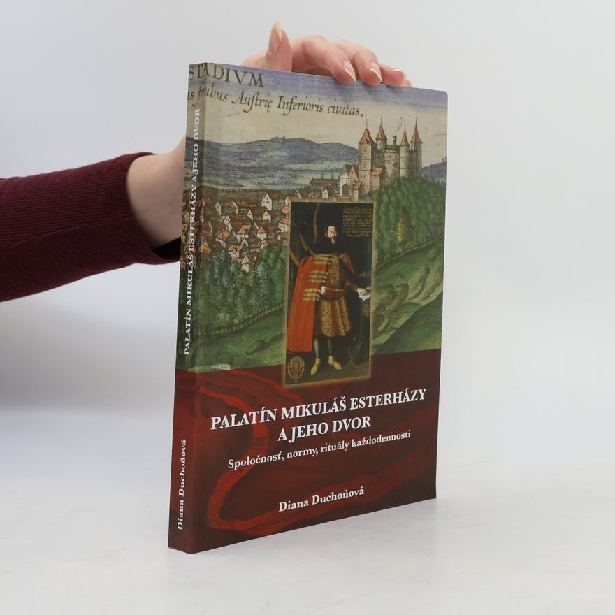 Diana Duchoňová Palatín Mikuláš Esterházy a jeho dvor : Spoločnosť, normy, rituály každodennosti
