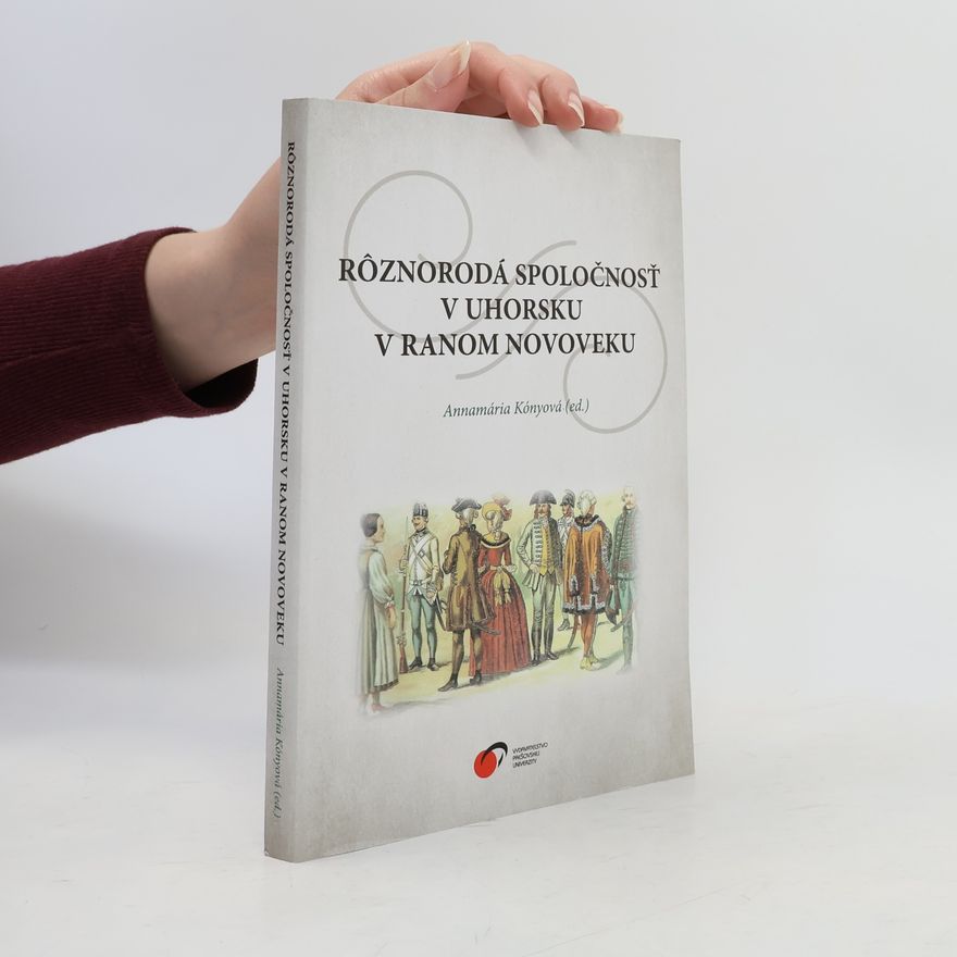 Annamária Kónyová Rôznorodá spoločnosť v Uhorsku v ranom novoveku