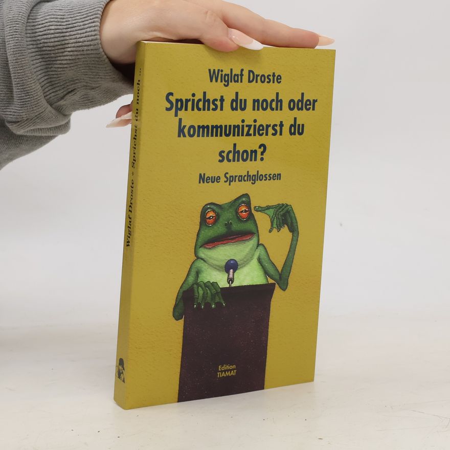 Wiglaf Droste Sprichst du noch, oder kommunizierst du schon?