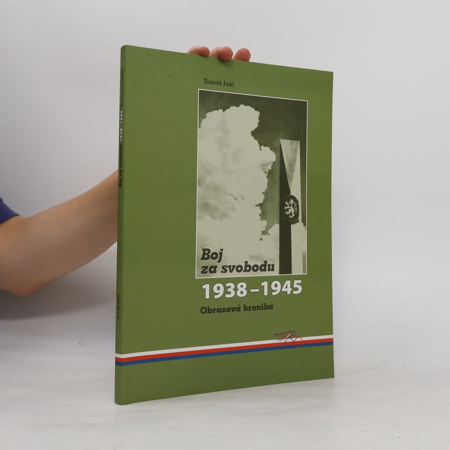Tomáš Jakl Boj za svobodu 1938-1945 : obrazová kronika