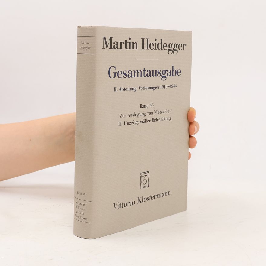 Martin Heidegger Gesamtausgabe: II. Abteilung: Vorlesungen 1919-1944 - 46: Zur Auslegung von Nietzsches II. Unzeitgemässer Betrachtung, 'Vom Nutzen und Nachteil der Historie für das Leben' (Wintersemester 1938/39)