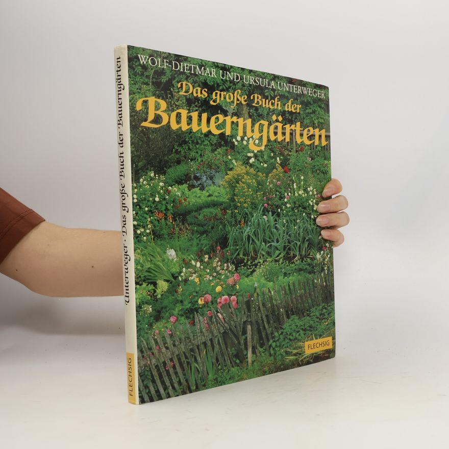 Wolf-Dietmar Unterweger Das große Buch der Bauerngärten