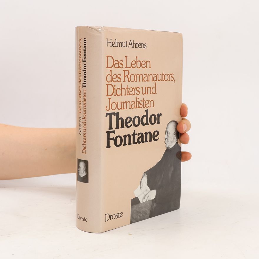 Helmut Ahrens Das Leben des Romanautors, Dichters und Journalisten Theodor Fontane