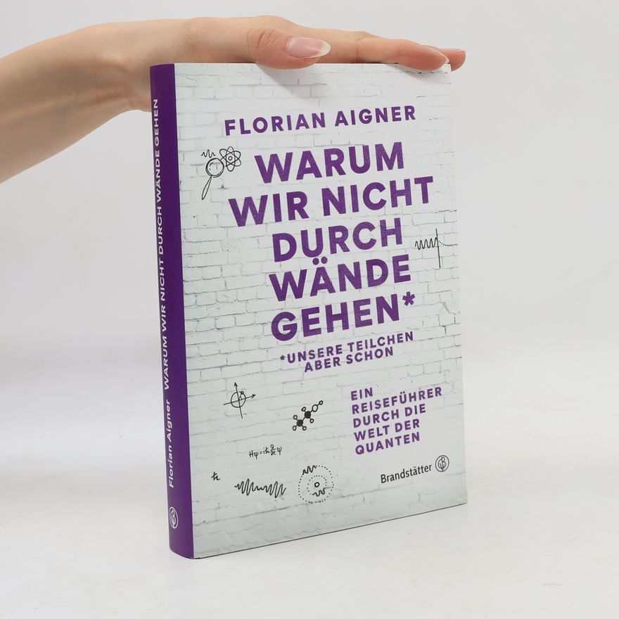 Florian Aigner Warum wir nicht durch Wände gehen*