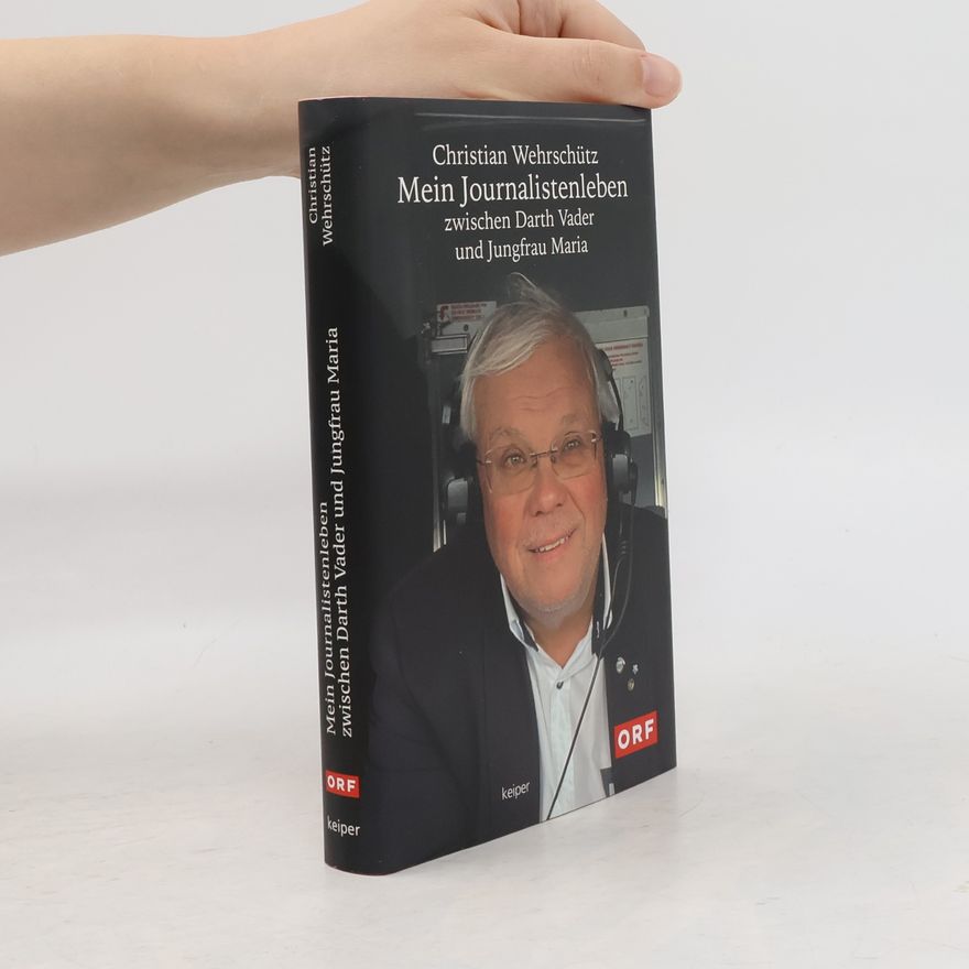 Christian Wehrschütz Mein Journalistenleben zwischen Darth Vader und Jungfrau Maria
