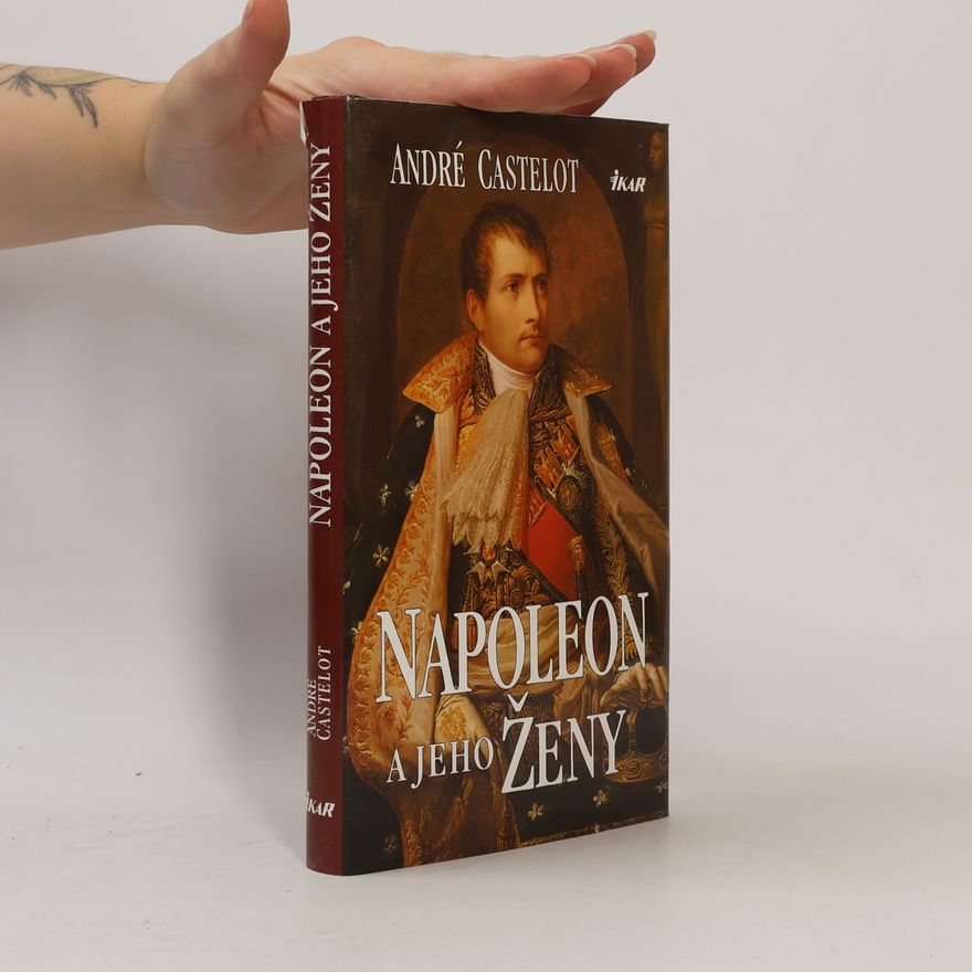 André Castelot Napoleon a jeho ženy
