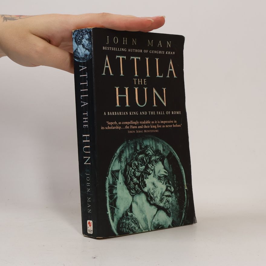 John Man Attila the Hun : A Barbarian King and the Fall of Rome