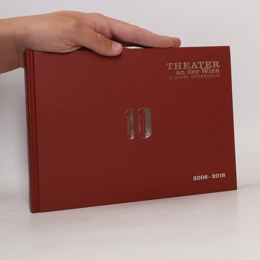 Autorenkollektiv Theater an der Wien. 10 Jahre Opernhaus 2006-2016