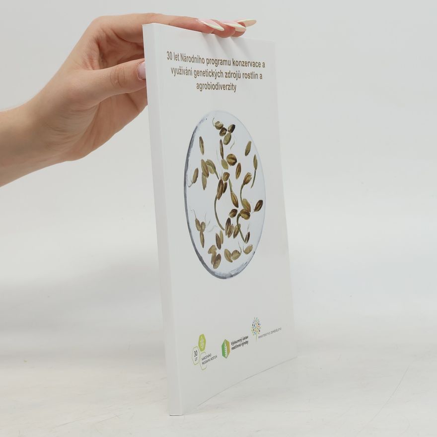 Various authors 30 let Národního programu konzervace a využívání genetických zdrojů rostlin a agrobiodiverzity Třicet let Národního programu konzervace a využívání genetických zdrojů rostlin a agrobiodiverzity
