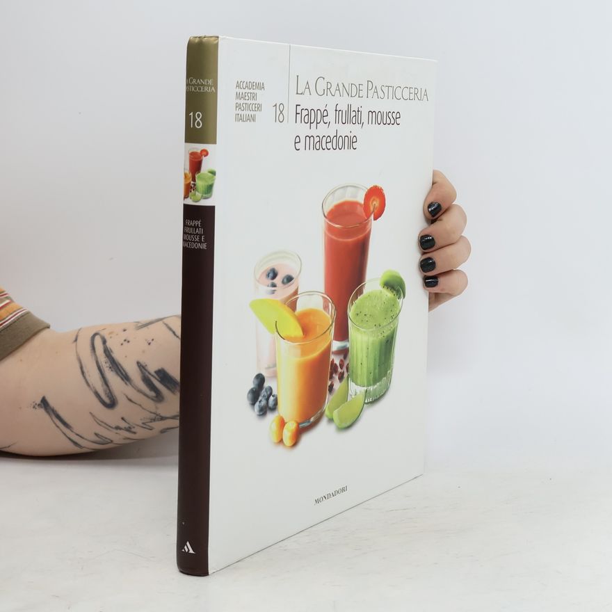 Kolektiv autorů La Grande Pasticceria 18. Frappé, frullati, mousse e macedonie