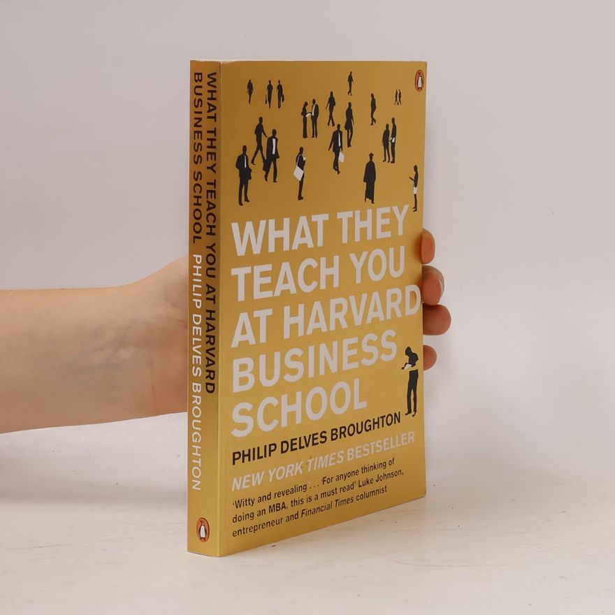 Philip Delves Broughton What They Teach You at Harvard Business School
