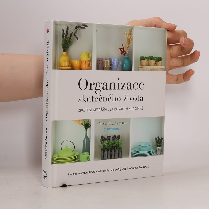 Cassandra Aarssen Organizace skutečného života. Zbavte se nepořádku za patnáct minut denně