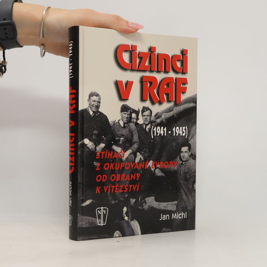 Jan Michl Cizinci v RAF - stíhači z okupované Evropy od obrany k vítězství (1941-45)