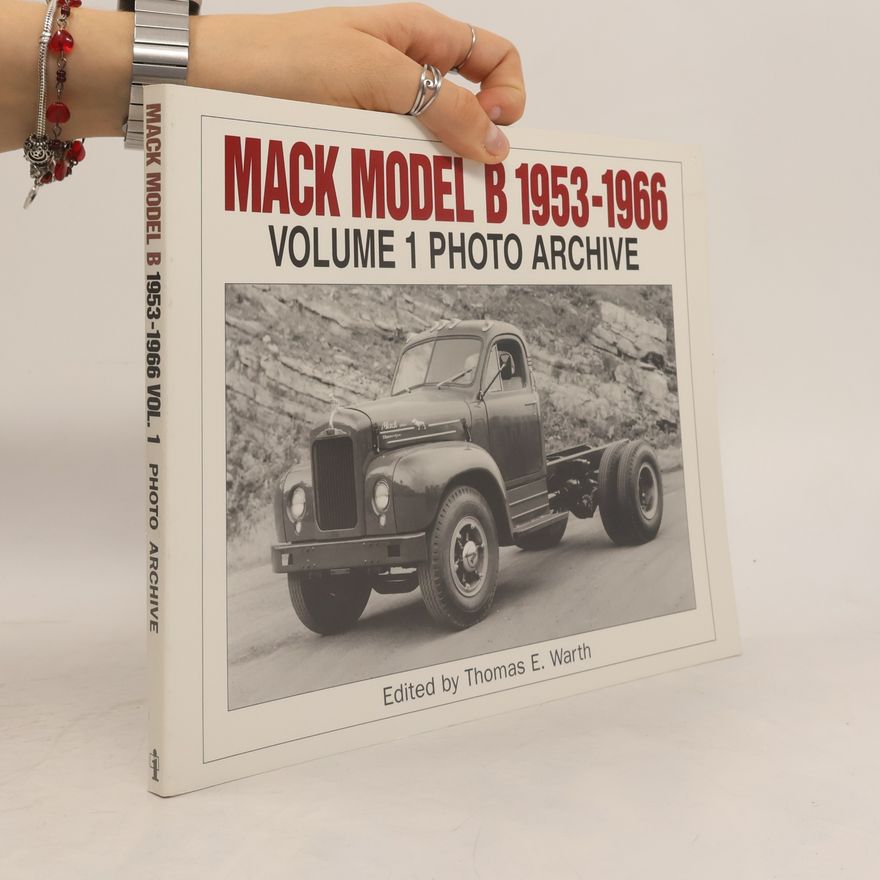 Mack Trucks Historical Museum Iconografix Photo Archive - 1: Mack Model B 1953-1966 Photo Archive