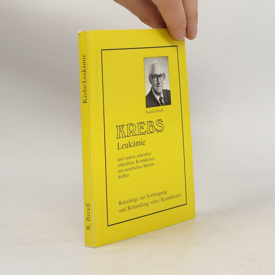 Rudolf Breuss Krebs. Leukämie und andere scheinbar unheilbare Krankheiten mit natürlichen Mitteln heilbar
