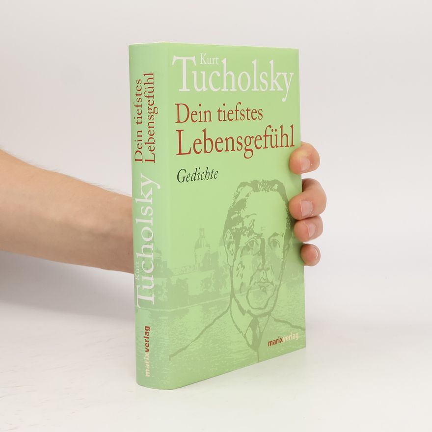Kurt Tucholsky Dein tiefstes Lebensgefühl. Gedichte