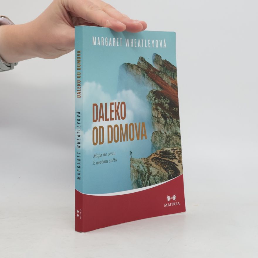 Margaret Wheatley Daleko od domova : mapa na cestu k novému světu