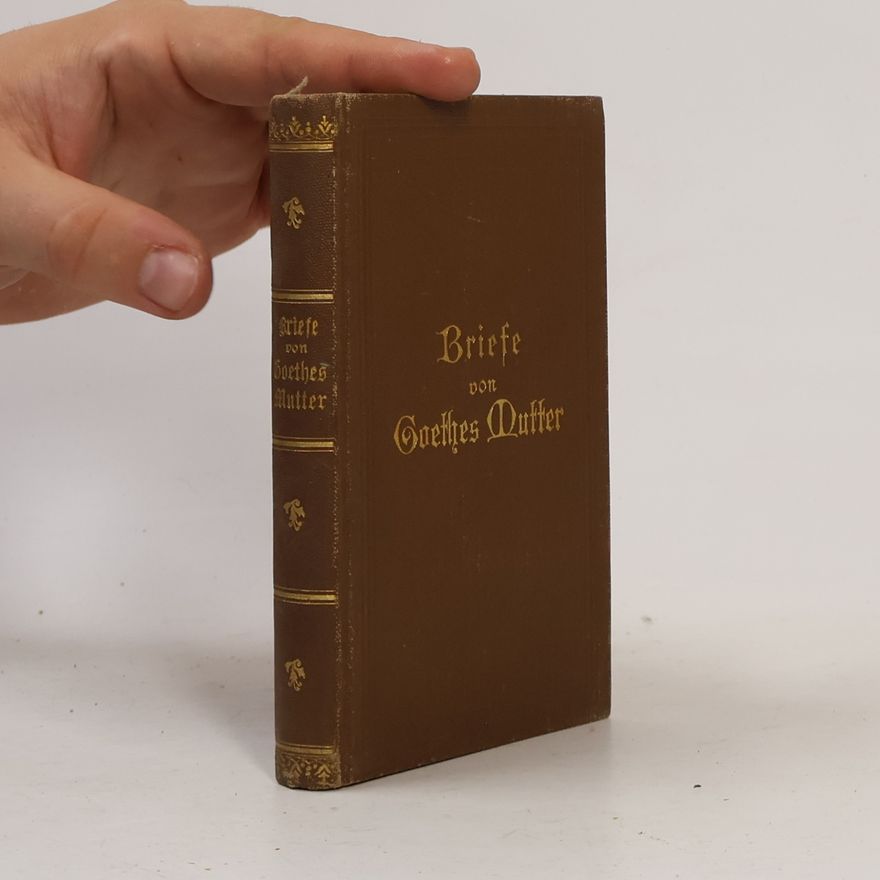Catharina Elisabeth Goethe Briefe von Goethes Mutter