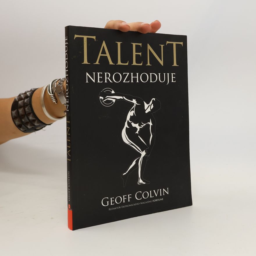 Geoff Colvin Talent nerozhoduje : čím se ti nejlepší skutečně liší od ostatních