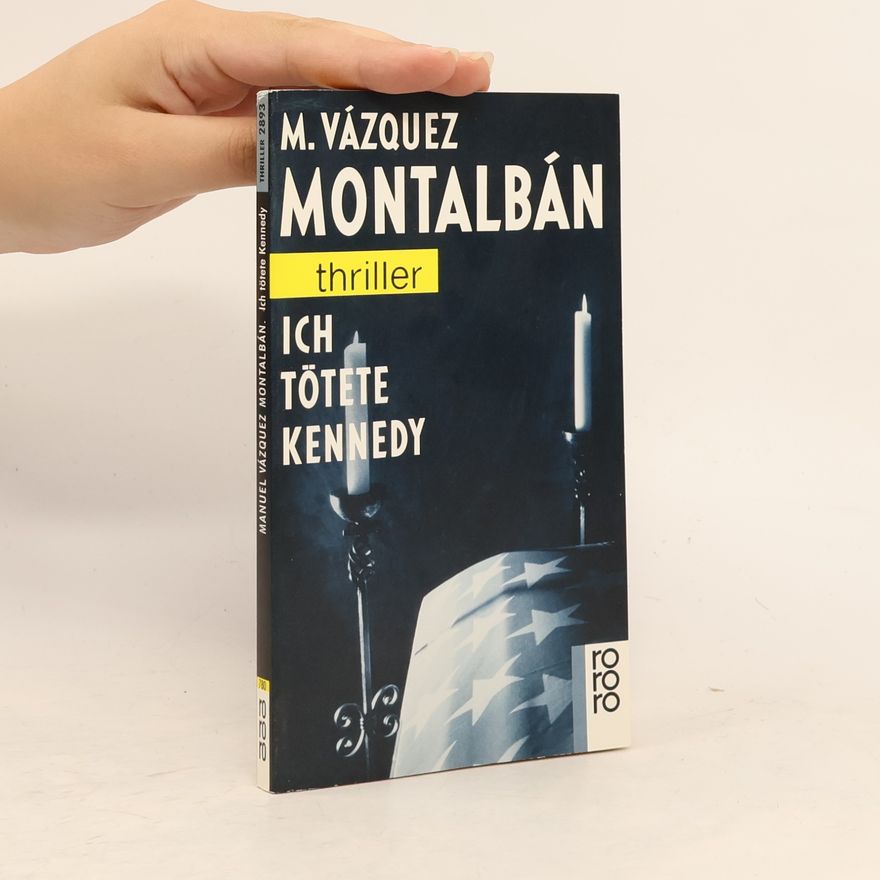 Manuel Vázquez Montalbán Ich tötete Kennedy. Eindrücke, Beobachtungen und Erinnerungen eines Leibwächters. Thriller