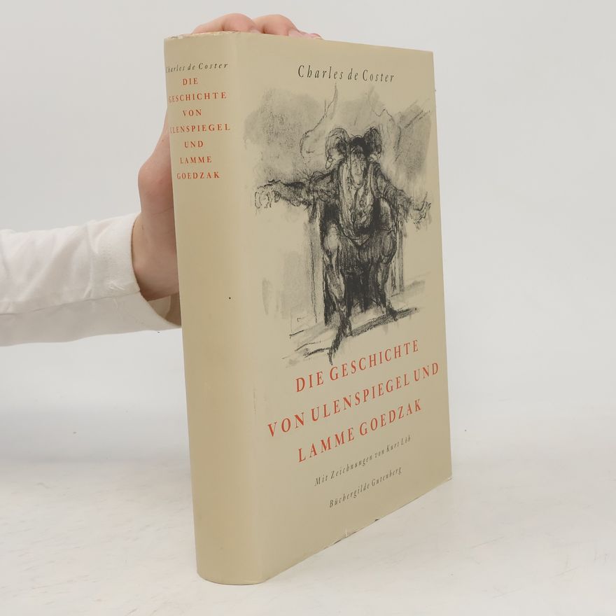 Charles De Coster Die Geschichte von Ulenspiegel und Lamme Goedzak und ihren heldenmässigen, fröhlichen und glorreichen Abenteuern im Lande Flandern und anderwärts
