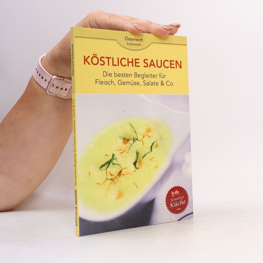 Various authors Köstliche Saucen. Die besten Begleiter für Fleisch, Gemüse, Salate & Co