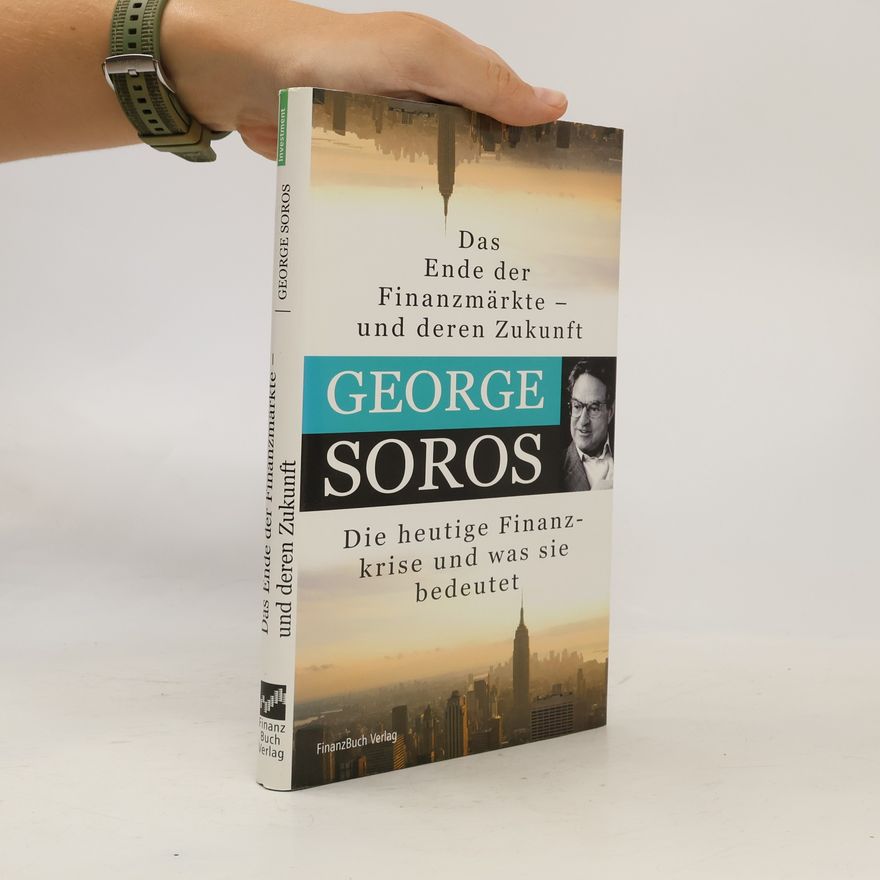 George Soros Das Ende der Finanzmärkte - und deren Zukunft