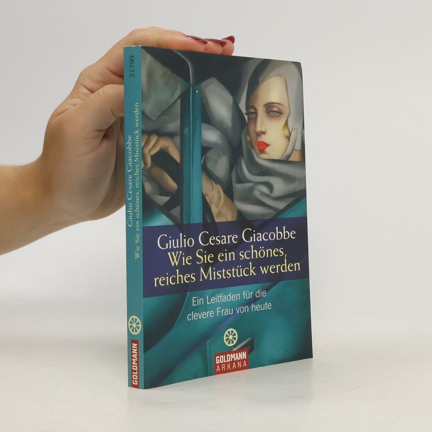 Giulio Cesare Giacobbe Wie Sie ein schönes, reiches Miststück werden