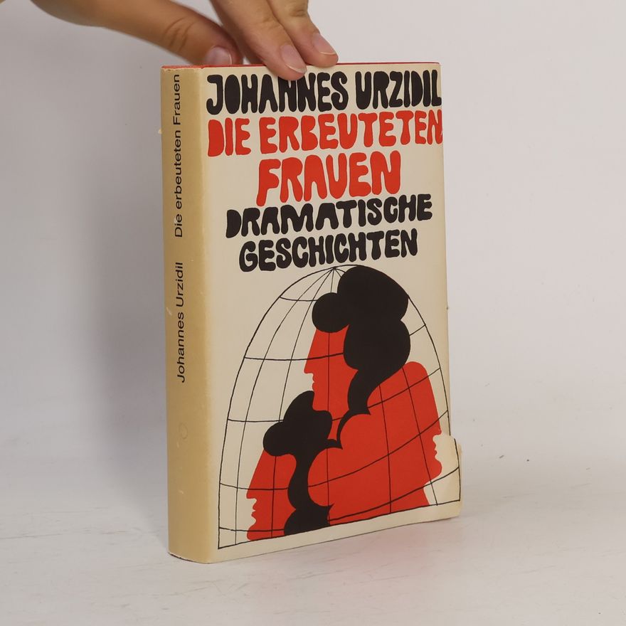 Johannes Urzidil Die erbeuteten Frauen: Dramatische Geschichten
