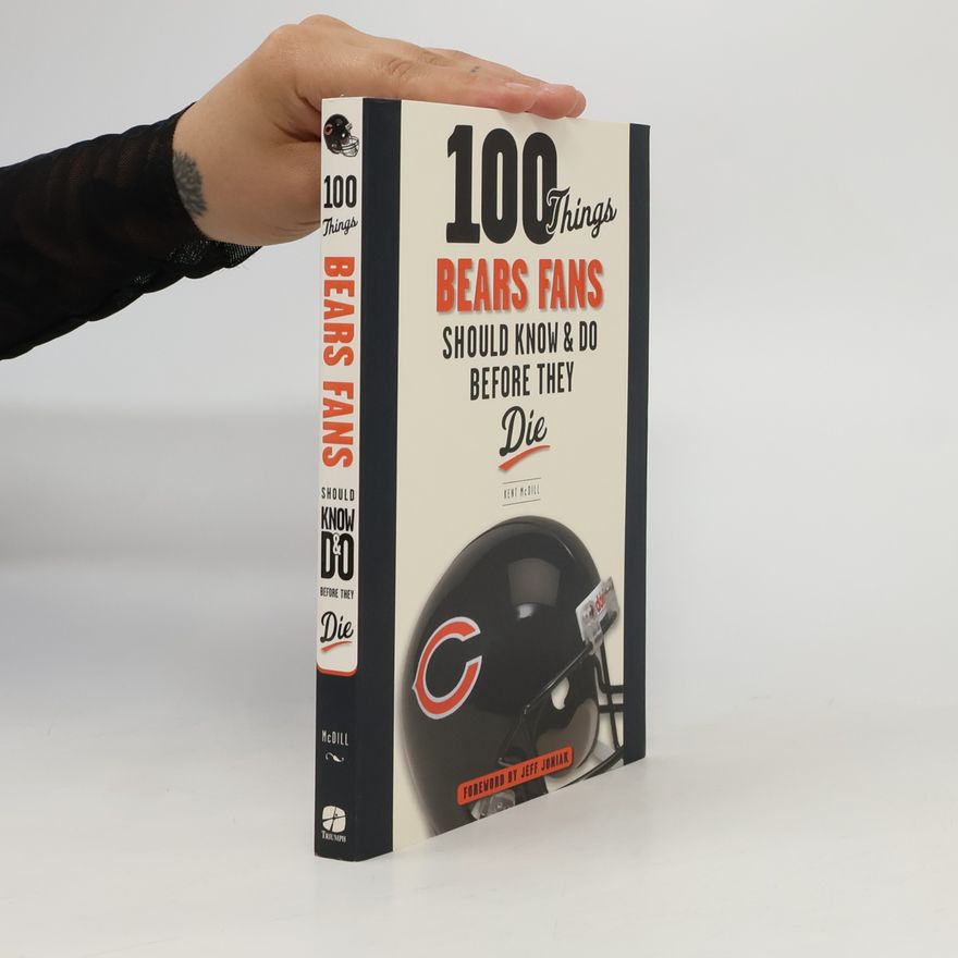 Kent McDill 100 Things...Fans Should Know: 100 Things Bears Fans Should Know & Do Before They Die