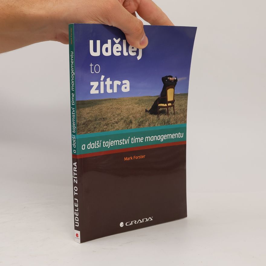Mark A. Forster Udělej to zítra. A další tajemství time managementu