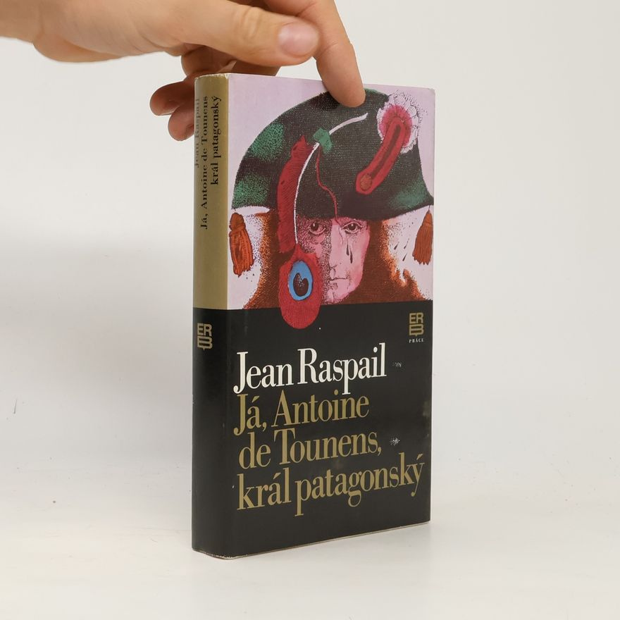 Jean Raspail Já, Antoine de Tounens, král patagonský