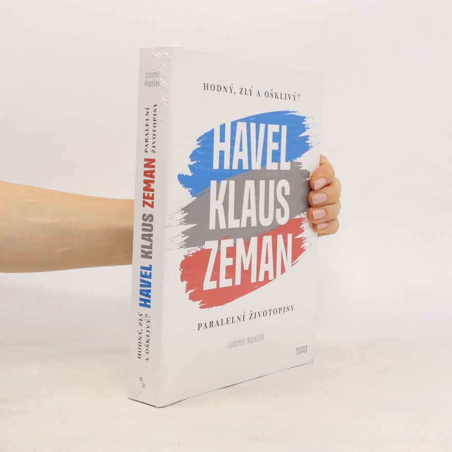 Lubomír Kopeček Hodný, zlý a ošklivý? : Havel, Klaus, Zeman : paralelní životopisy