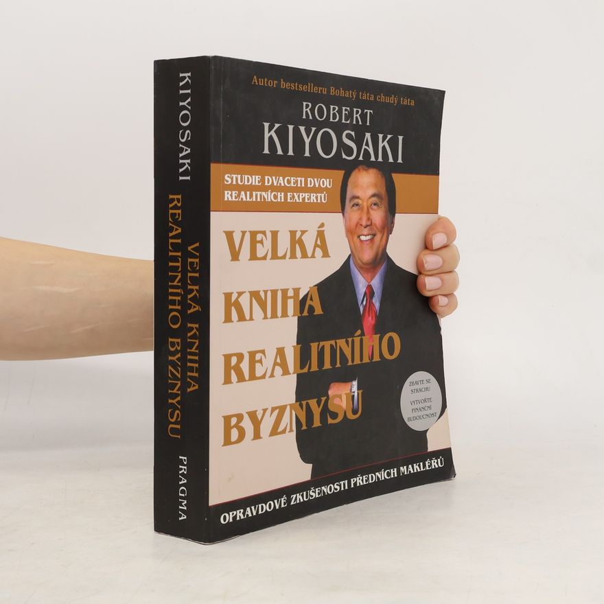 Robert Kiyosaki Velká kniha realitního byznysu : opravdové zkušenosti předních makléřů : překonejte strach, vytvořte finanční budoucnost