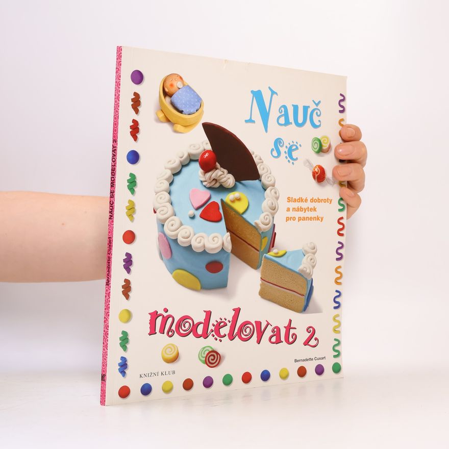 Bernadette Cuxart Nauč se modelovat. 2, Sladké dobroty a nábytek pro panenky