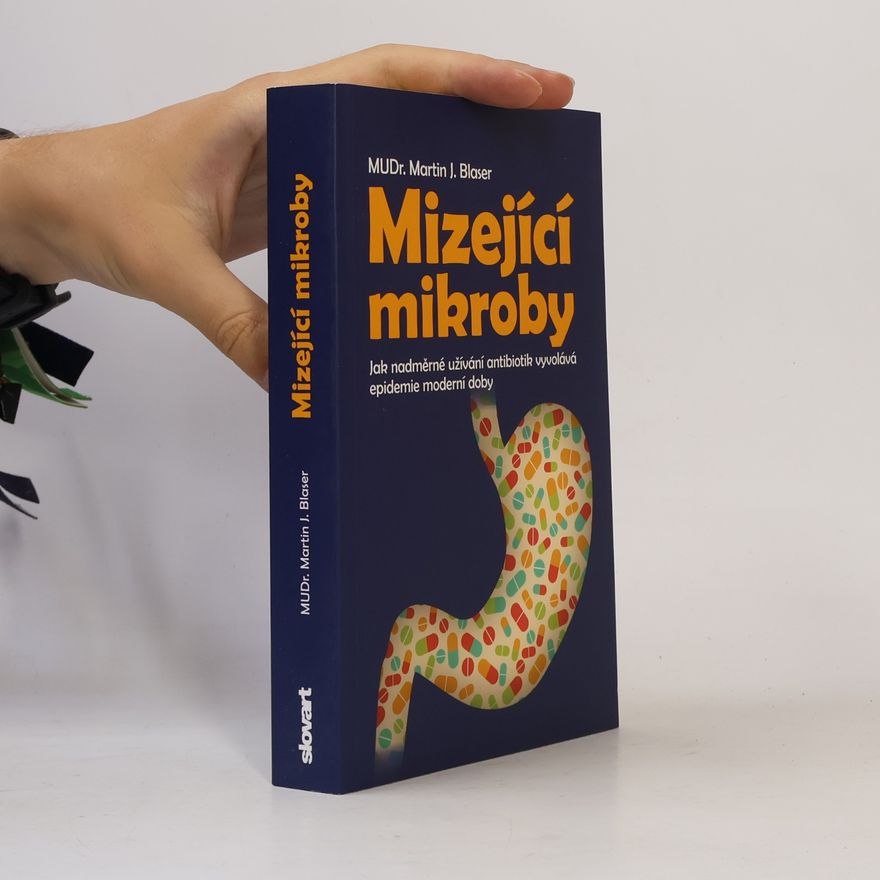 Martin J. Blaser Mizející mikroby. Jak nadměrné užívání antibiotik vyvolává epidemie moderní doby