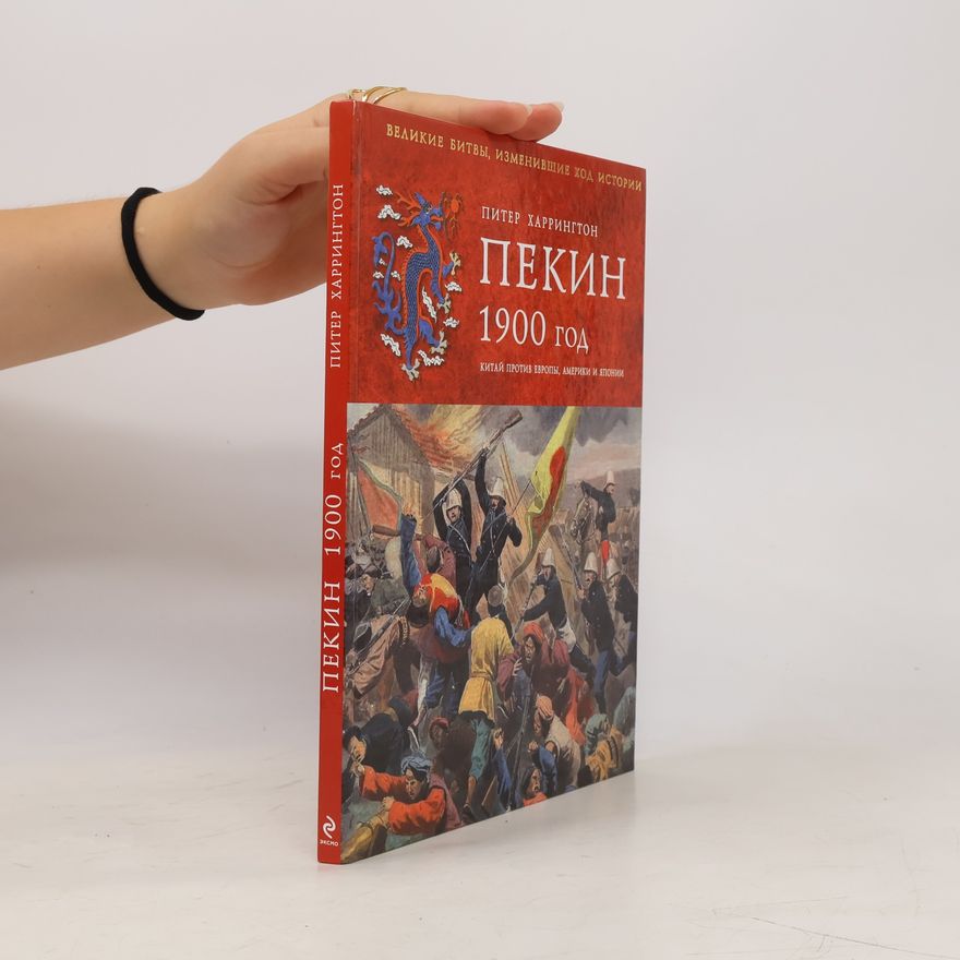 Питер Харрингтон Великие битвы, изменившие ход истории: Пекин, 1900 год