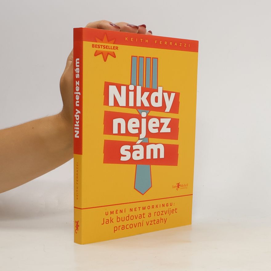Keith Ferrazzi Nikdy nejez sám. Umění networkingu. Jak budovat a rozvíjet pracovní vztahy